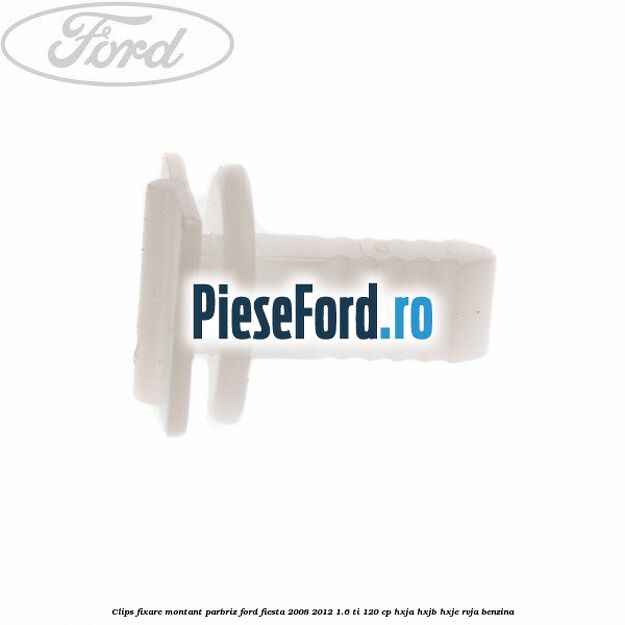 Clips fixare montant parbriz Ford Fiesta 2008-2012 1.6 Ti 120 cp HXJA, HXJB, HXJE, RVJA benzina