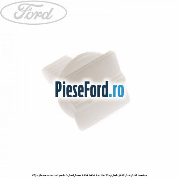 Clips fixare montant parbriz Ford Focus 1998-2004 1.4 16V 75 cp Clips fixare montant parbriz Ford Focus 1998-2004 1.4 16V 75 cp FXDA, FXDB, FXDC, FXDD benzina