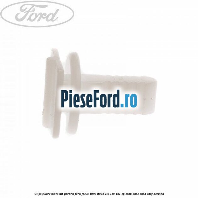 Clips fixare montant parbriz Ford Focus 1998-2004 2.0 16V 131 cp Clips fixare montant parbriz Ford Focus 1998-2004 2.0 16V 131 cp EDDB, EDDC, EDDD, EDDF benzina