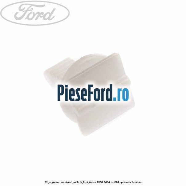 Clips fixare montant parbriz Ford Focus 1998-2004 RS 215 cp HMDA benzina