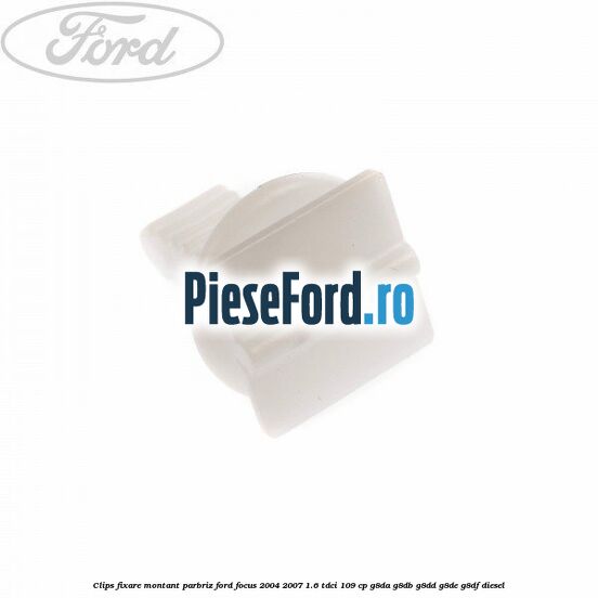 Clips fixare montant parbriz Ford Focus 2004-2007 1.6 TDCi 109 cp G8DA, G8DB, G8DD, G8DE, G8DF diesel