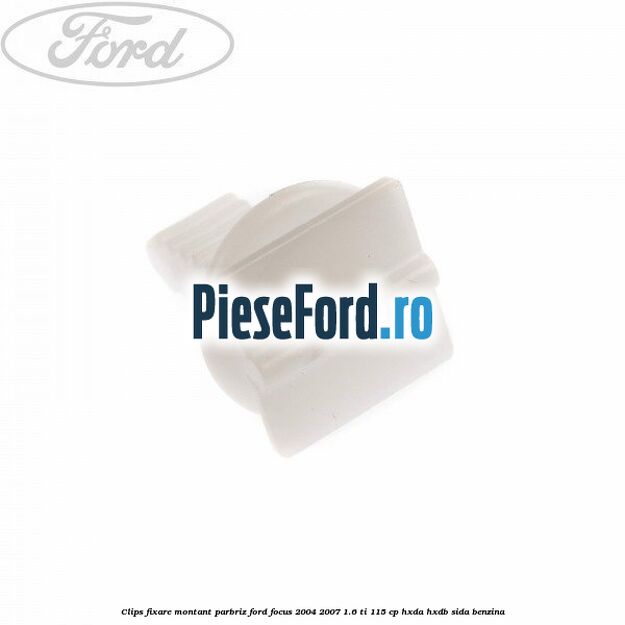 Clips fixare montant parbriz Ford Focus 2004-2007 1.6 Ti 115 cp HXDA, HXDB, SIDA benzina