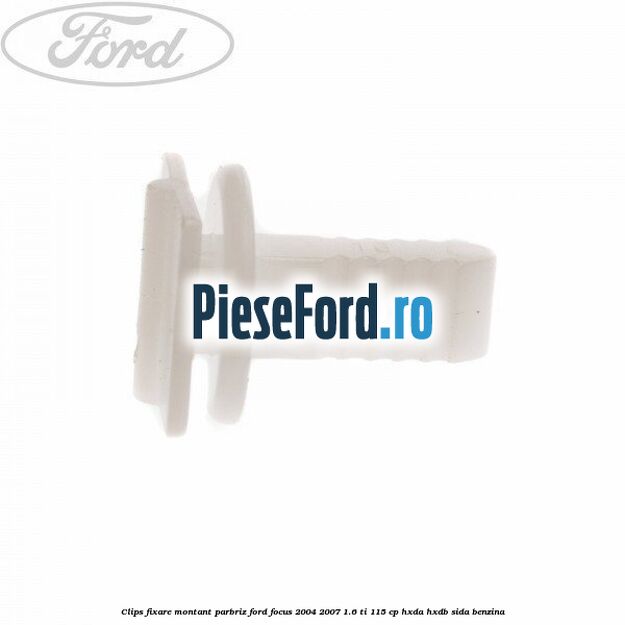Clips fixare montant parbriz Ford Focus 2004-2007 1.6 Ti 115 cp HXDA, HXDB, SIDA benzina