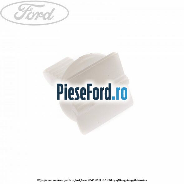 Clips fixare montant parbriz Ford Focus 2008-2011 1.8 125 cp Q7DA, QQDA, QQDB benzina