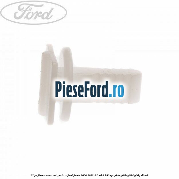 Clips fixare montant parbriz Ford Focus 2008-2011 2.0 TDCi 136 cp G6DA, G6DB, G6DD, G6DG diesel