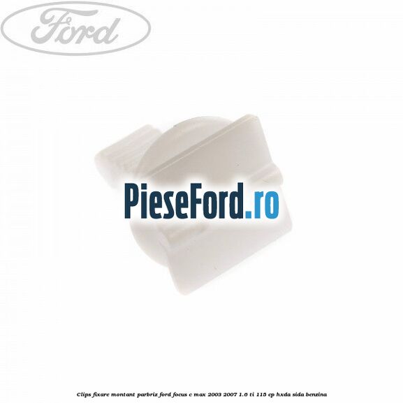 Clips fixare montant parbriz Ford Focus C-Max 2003-2007 1.6 Ti 115 cp Clips fixare montant parbriz Ford Focus C-Max 2003-2007 1.6 Ti 115 cp HXDA, SIDA benzina