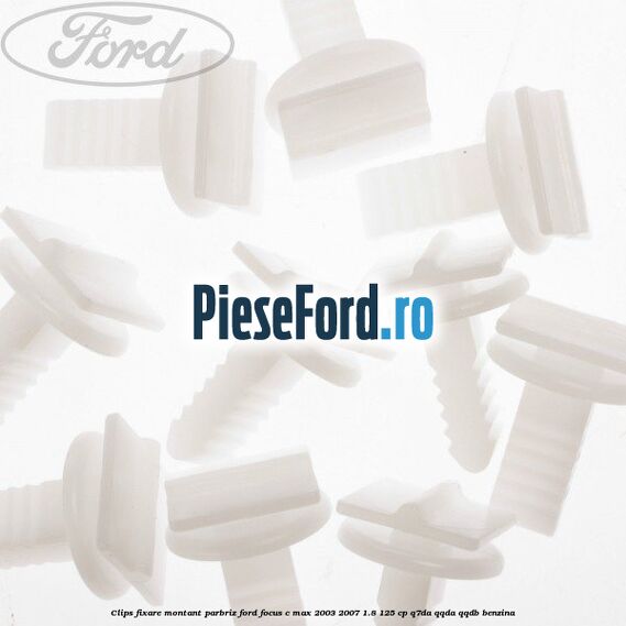 Clips fixare montant parbriz Ford Focus C-Max 2003-2007 1.8 125 cp Q7DA, QQDA, QQDB benzina