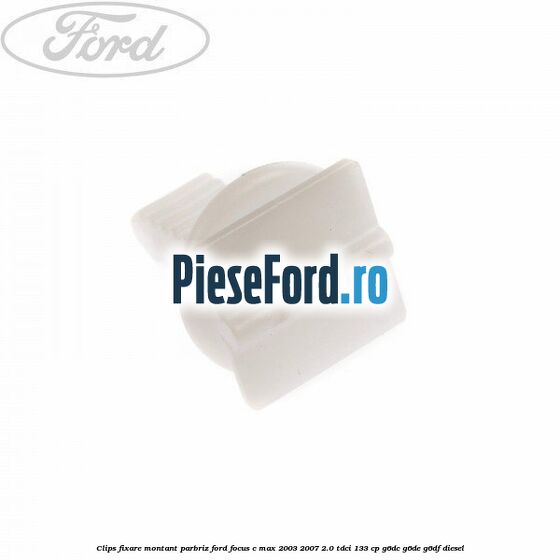 Clips fixare montant parbriz Ford Focus C-Max 2003-2007 2.0 TDCi 133 cp G6DC, G6DE, G6DF diesel