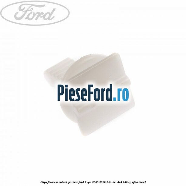 Clips fixare montant parbriz Ford Kuga 2008-2012 2.0 TDCI 4x4 140 cp Clips fixare montant parbriz Ford Kuga 2008-2012 2.0 TDCI 4x4 140 cp UFDA diesel