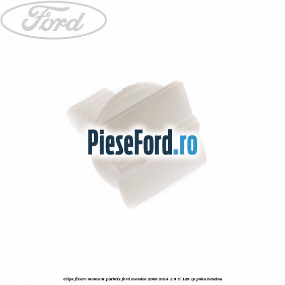 Clips fixare montant parbriz Ford Mondeo 2008-2014 1.6 Ti 125 cp Clips fixare montant parbriz Ford Mondeo 2008-2014 1.6 Ti 125 cp PNBA benzina