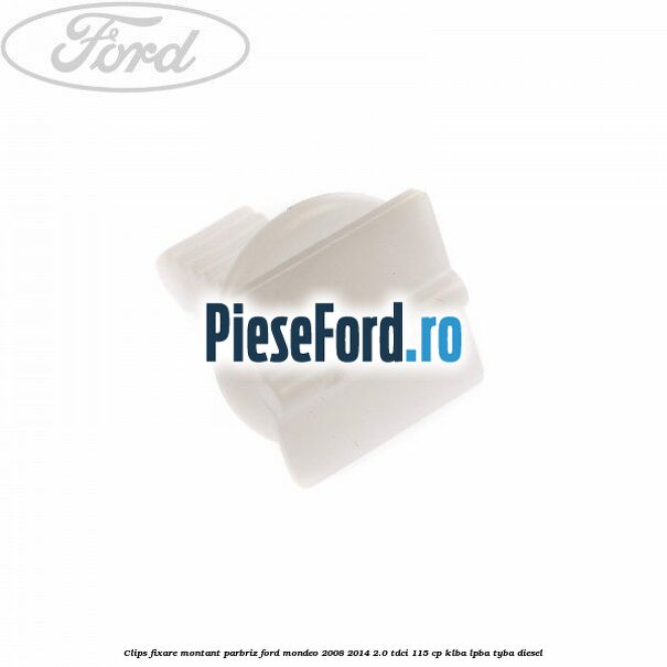 Clips fixare montant parbriz Ford Mondeo 2008-2014 2.0 TDCi 115 cp KLBA, LPBA, TYBA diesel