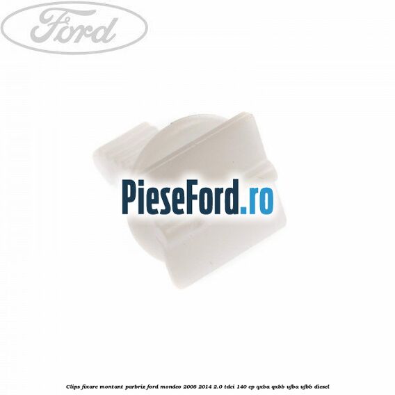 Clips fixare montant parbriz Ford Mondeo 2008-2014 2.0 TDCi 140 cp QXBA, QXBB, UFBA, UFBB diesel