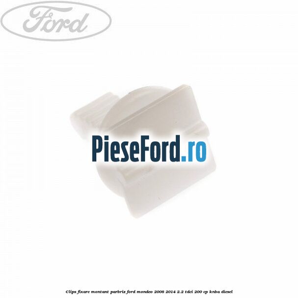 Clips fixare montant parbriz Ford Mondeo 2008-2014 2.2 TDCi 200 cp Clips fixare montant parbriz Ford Mondeo 2008-2014 2.2 TDCi 200 cp KNBA diesel