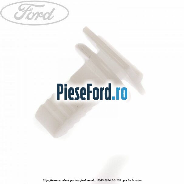 Clips fixare montant parbriz Ford Mondeo 2008-2014 2.3 160 cp