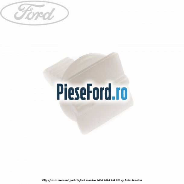 Clips fixare montant parbriz Ford Mondeo 2008-2014 2.5 220 cp Clips fixare montant parbriz Ford Mondeo 2008-2014 2.5 220 cp HUBA benzina