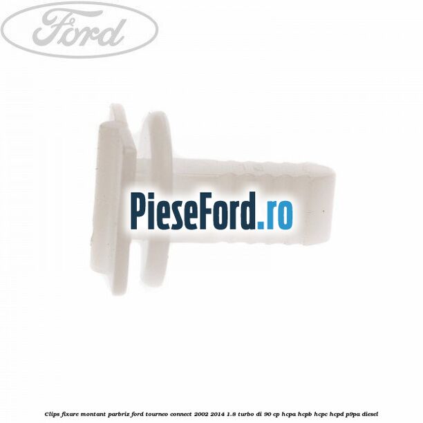 Clips fixare montant parbriz Ford Tourneo Connect 2002-2014 1.8 Turbo Di 90 cp Clips fixare montant parbriz Ford Tourneo Connect 2002-2014 1.8 Turbo Di 90 cp HCPA, HCPB, HCPC, HCPD, P9PA diesel