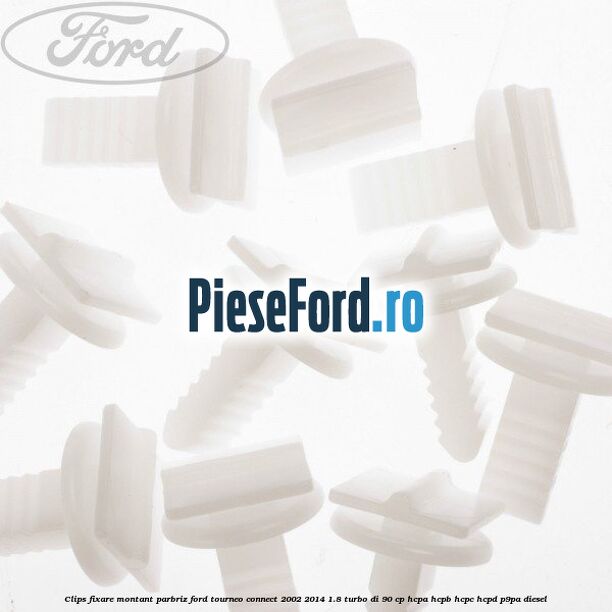 Clips fixare montant parbriz Ford Tourneo Connect 2002-2014 1.8 Turbo Di 90 cp Clips fixare montant parbriz Ford Tourneo Connect 2002-2014 1.8 Turbo Di 90 cp HCPA, HCPB, HCPC, HCPD, P9PA diesel
