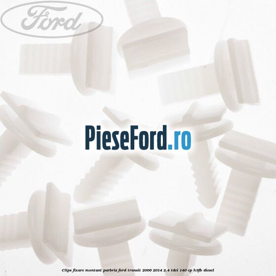 Clips fixare montant parbriz Ford Transit 2006-2014 2.4 TDCi 140 cp H9FB diesel