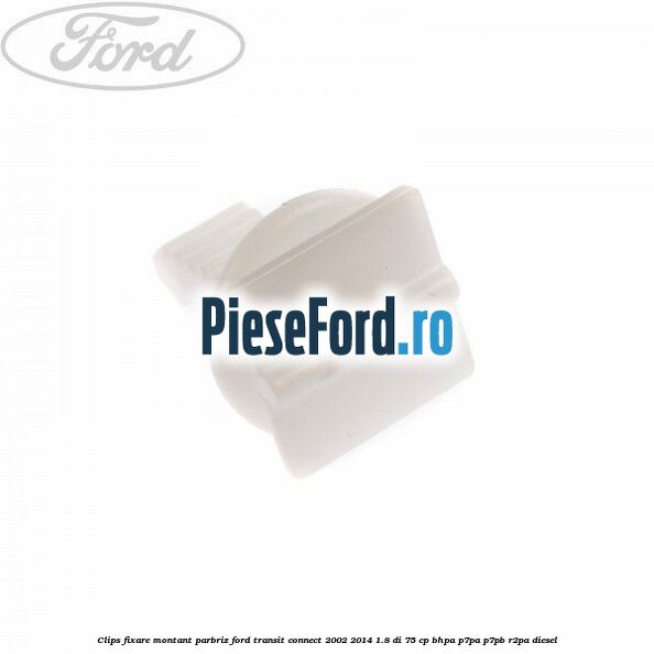 Clips fixare montant parbriz Ford Transit Connect 2002-2014 1.8 Di 75 cp BHPA, P7PA, P7PB, R2PA diesel