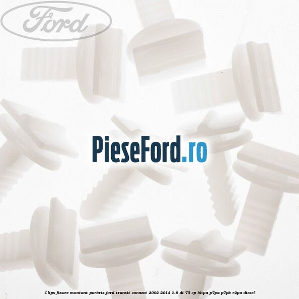 Clips fixare montant parbriz Ford Transit Connect 2002-2014 1.8 Di 75 cp BHPA, P7PA, P7PB, R2PA diesel