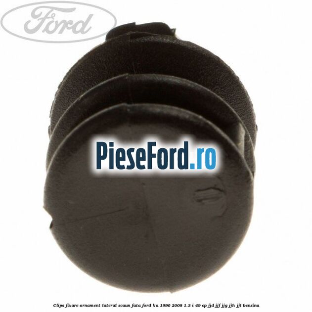 Clips fixare ornament lateral scaun fata Ford Ka 1996-2008 1.3 i 49 cp JJD, JJF, JJG, JJH, JJL benzina