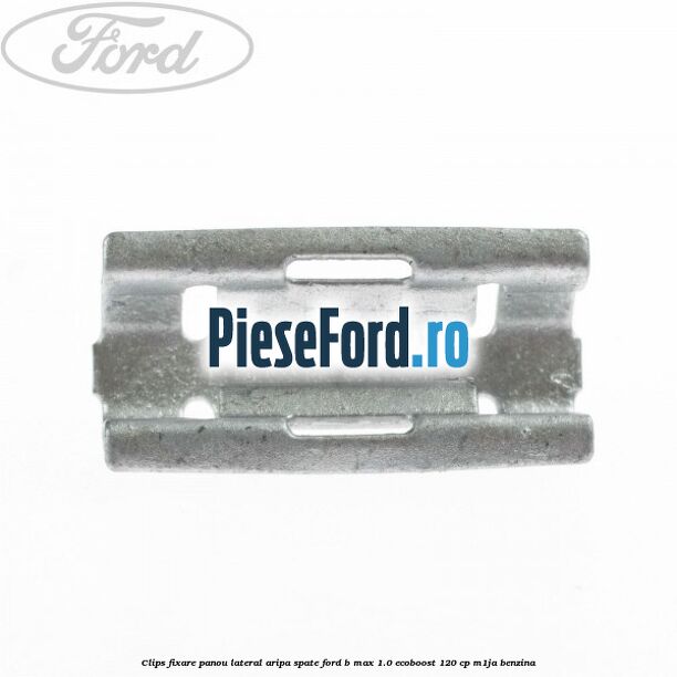 Clips fixare panou lateral aripa spate Ford B-Max 1.0 EcoBoost 120 cp M1JA benzina
