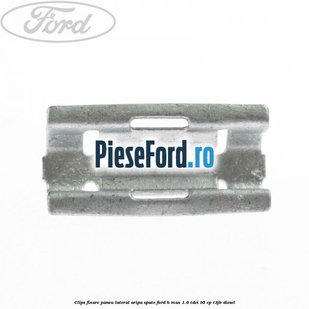 Clips fixare panou lateral aripa spate Ford B-Max 1.6 TDCi 95 cp Clips fixare panou lateral aripa spate Ford B-Max 1.6 TDCi 95 cp T3JB diesel