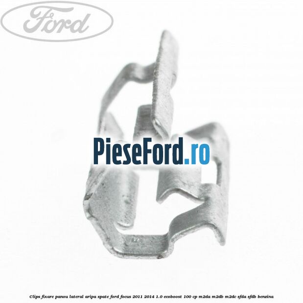 Clips fixare panou lateral aripa spate Ford Focus 2011-2014 1.0 EcoBoost 100 cp Clips fixare panou lateral aripa spate Ford Focus 2011-2014 1.0 EcoBoost 100 cp M2DA, M2DB, M2DC, SFDA, SFDB benzina