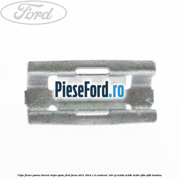Clips fixare panou lateral aripa spate Ford Focus 2011-2014 1.0 EcoBoost 100 cp Clips fixare panou lateral aripa spate Ford Focus 2011-2014 1.0 EcoBoost 100 cp M2DA, M2DB, M2DC, SFDA, SFDB benzina