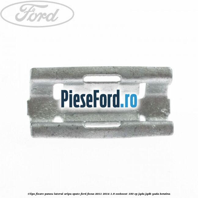 Clips fixare panou lateral aripa spate Ford Focus 2011-2014 1.6 EcoBoost 150 cp Clips fixare panou lateral aripa spate Ford Focus 2011-2014 1.6 EcoBoost 150 cp JQDA, JQDB, YUDA benzina