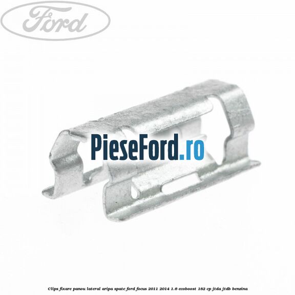 Clips fixare panou lateral aripa spate Ford Focus 2011-2014 1.6 EcoBoost 182 cp JTDA, JTDB benzina