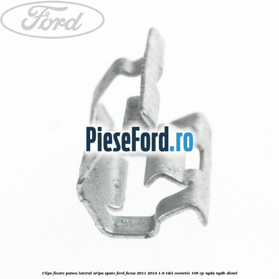 Clips fixare panou lateral aripa spate Ford Focus 2011-2014 1.6 TDCi ECOnetic 105 cp NGDA, NGDB diesel