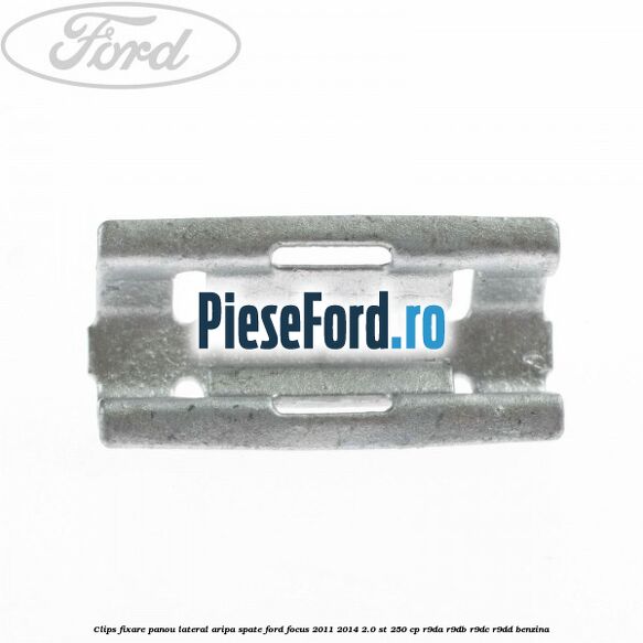 Clips fixare panou lateral aripa spate Ford Focus 2011-2014 2.0 ST 250 cp Clips fixare panou lateral aripa spate Ford Focus 2011-2014 2.0 ST 250 cp R9DA, R9DB, R9DC, R9DD benzina