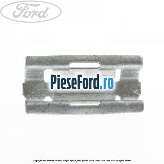 Clips fixare panou lateral aripa spate Ford Focus 2011-2014 2.0 TDCi 140 cp UFDB diesel