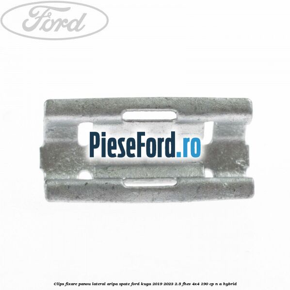Clips fixare panou lateral aripa spate Ford Kuga 2019-2023 2.5 FHEV 4x4 190 cp Clips fixare panou lateral aripa spate Ford Kuga 2019-2023 2.5 FHEV 4x4 190 cp n/a hybrid