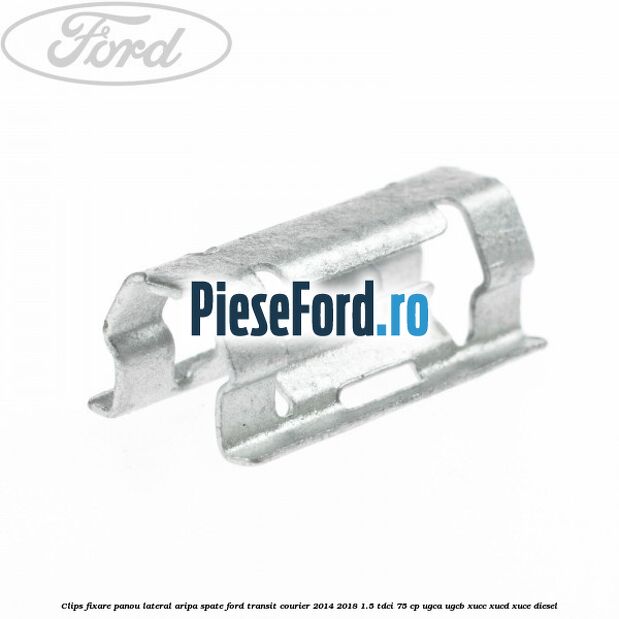 Clips fixare panou lateral aripa spate Ford Transit Courier 2014-2018 1.5 TDCi 75 cp Clips fixare panou lateral aripa spate Ford Transit Courier 2014-2018 1.5 TDCi 75 cp UGCA, UGCB, XUCC, XUCD, XUCE diesel
