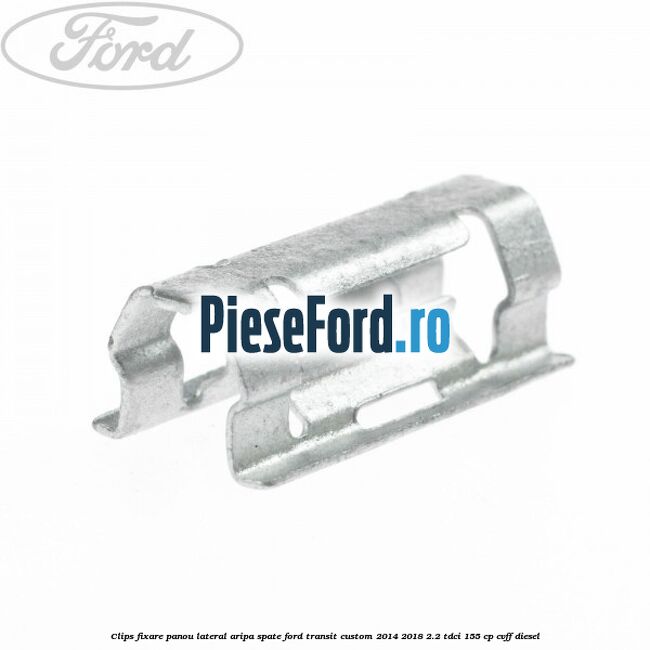 Clips fixare panou lateral aripa spate Ford Transit Custom 2014-2018 2.2 TDCi 155 cp CVFF diesel