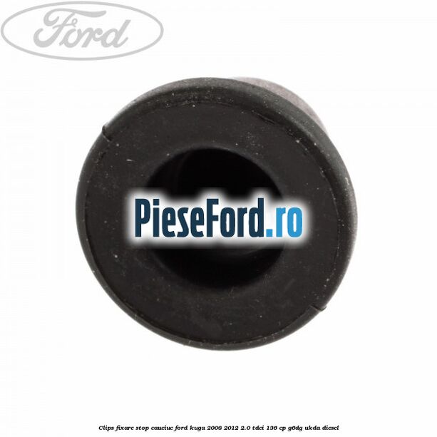 Clips fixare stop cauciuc Ford Kuga 2008-2012 2.0 TDCi 136 cp G6DG, UKDA diesel
