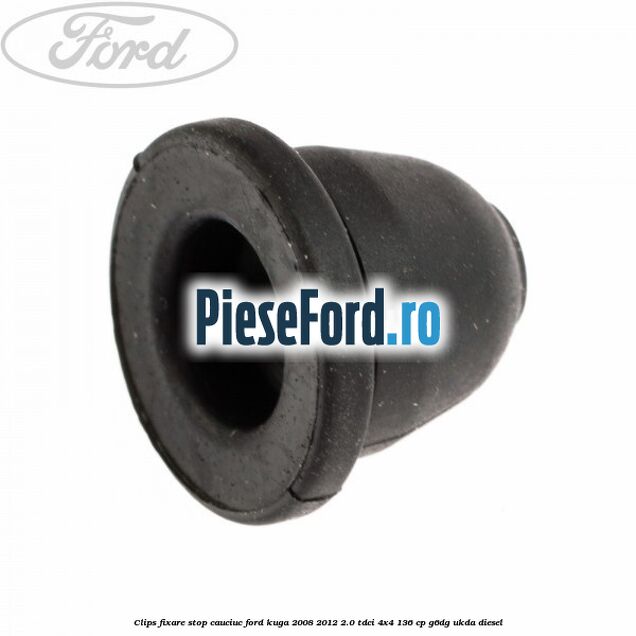 Clips fixare stop cauciuc Ford Kuga 2008-2012 2.0 TDCi 4x4 136 cp Clips fixare stop cauciuc Ford Kuga 2008-2012 2.0 TDCi 4x4 136 cp G6DG, UKDA diesel