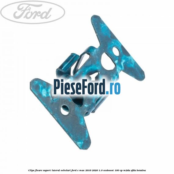 Clips fixare suport lateral ochelari Ford C-Max 2016-2020 1.0 EcoBoost 100 cp M2DA, SFDA benzina