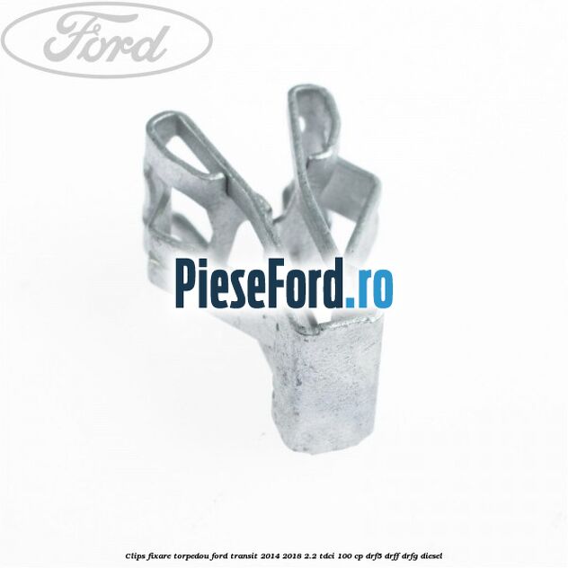 Clips fixare torpedou Ford Transit 2014-2018 2.2 TDCi 100 cp DRF5, DRFF, DRFG diesel