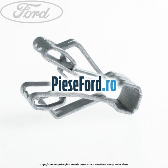 Clips fixare torpedou Ford Transit 2019-2023 2.0 EcoBlue 160 cp N0HA diesel
