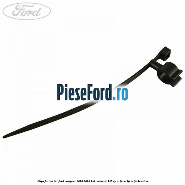 Clips furtun tur Ford EcoSport 2019-2023 1.0 EcoBoost 125 cp M1JC, M1JJ, M1JU benzina