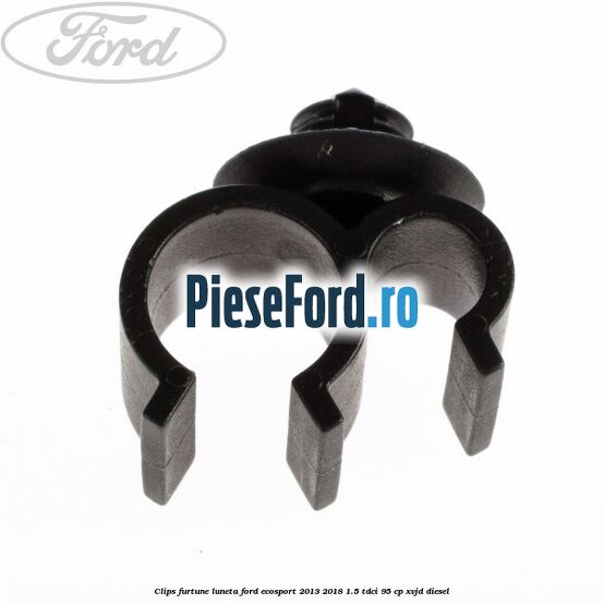 Clips furtune luneta Ford EcoSport 2013-2018 1.5 TDCi 95 cp XVJD diesel