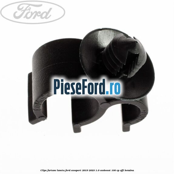 Clips furtune luneta Ford EcoSport 2019-2023 1.0 EcoBoost 100 cp Clips furtune luneta Ford EcoSport 2019-2023 1.0 EcoBoost 100 cp SFJL benzina