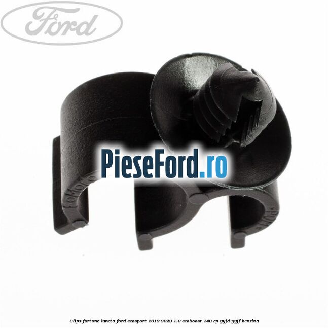 Clips furtune luneta Ford EcoSport 2019-2023 1.0 EcoBoost 140 cp YYJD, YYJF benzina