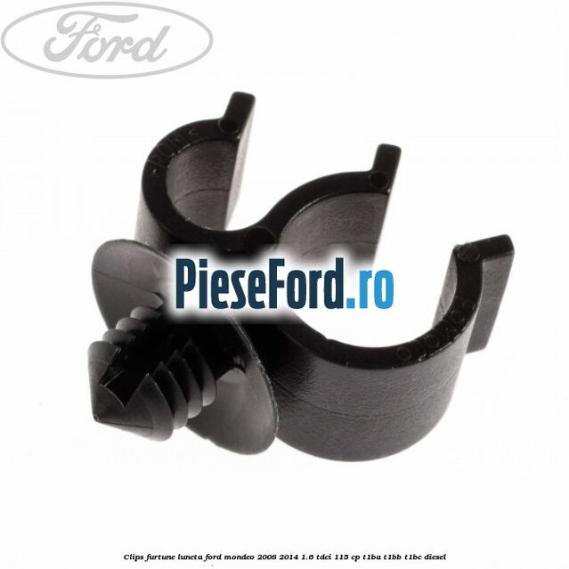 Clips furtune luneta Ford Mondeo 2008-2014 1.6 TDCi 115 cp T1BA, T1BB, T1BC diesel
