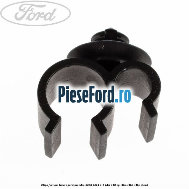 Clips furtune luneta Ford Mondeo 2008-2014 1.6 TDCi 115 cp T1BA, T1BB, T1BC diesel