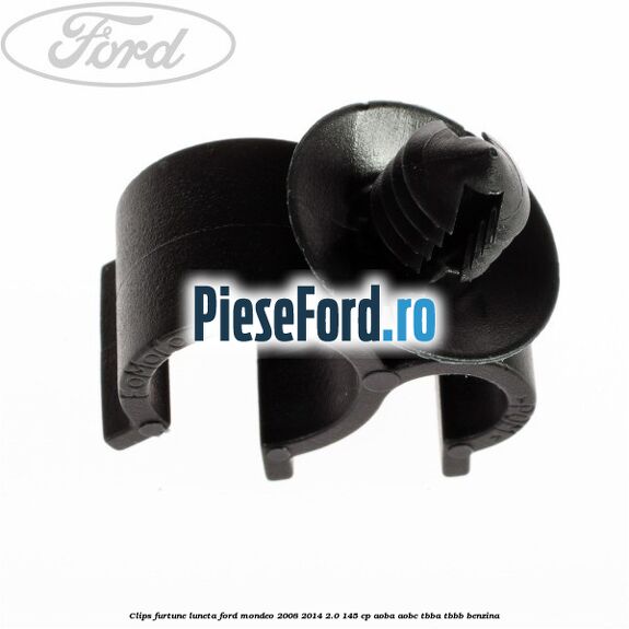 Clips furtune luneta Ford Mondeo 2008-2014 2.0 145 cp Clips furtune luneta Ford Mondeo 2008-2014 2.0 145 cp AOBA, AOBC, TBBA, TBBB benzina
