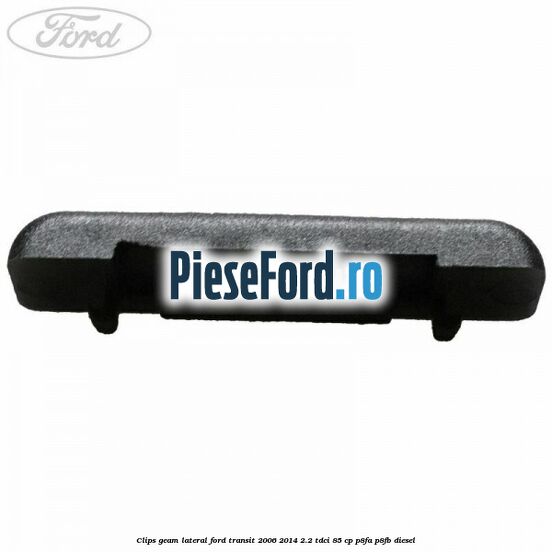 Clips geam lateral Ford Transit 2006-2014 2.2 TDCi 85 cp P8FA, P8FB diesel